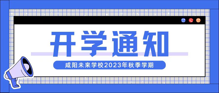 【開學通知】咸陽未來學校2023年秋季開學通知